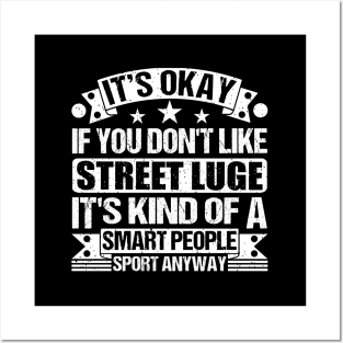 Street luge Lover It's Okay If You Don't Like Street luge It's Kind Of A Smart People Sports Anyway Posters and Art